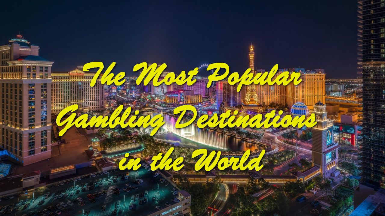 The Most Popular Gambling Destinations in the World - Travel Advisor